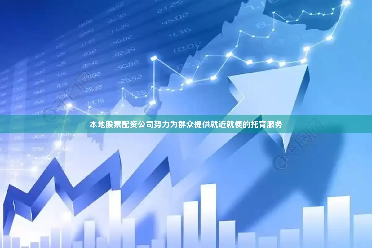 本地股票配资公司努力为群众提供就近就便的托育服务