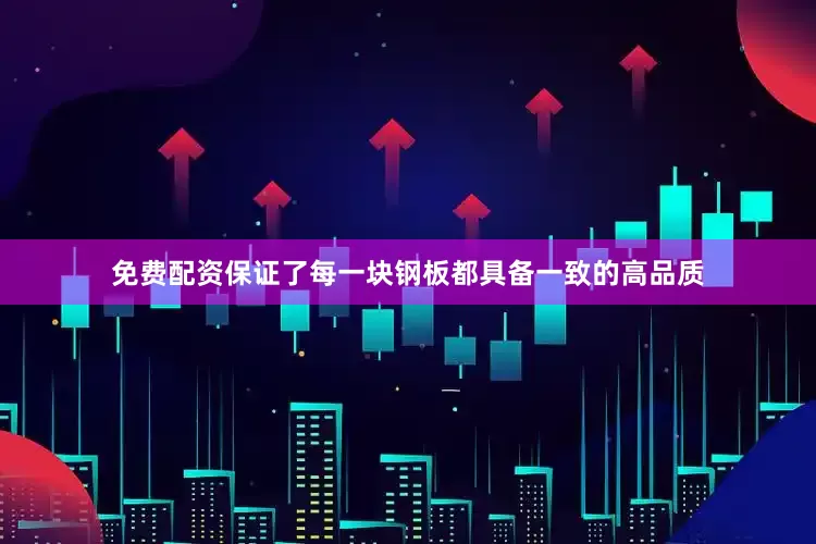 免费配资保证了每一块钢板都具备一致的高品质