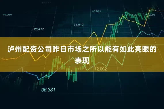 泸州配资公司昨日市场之所以能有如此亮眼的表现