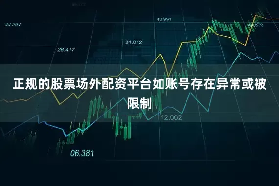 正规的股票场外配资平台如账号存在异常或被限制