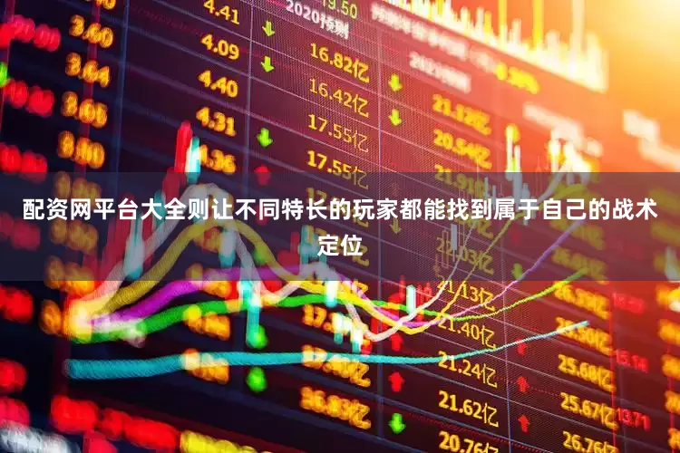 配资网平台大全则让不同特长的玩家都能找到属于自己的战术定位