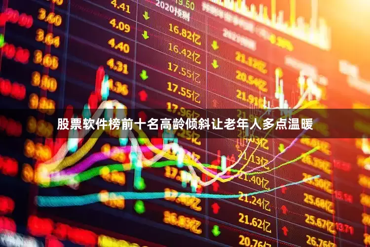 股票软件榜前十名高龄倾斜让老年人多点温暖