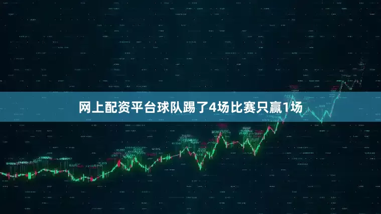 网上配资平台球队踢了4场比赛只赢1场