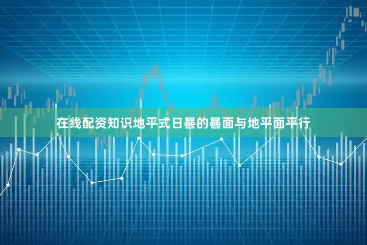 在线配资知识地平式日晷的晷面与地平面平行