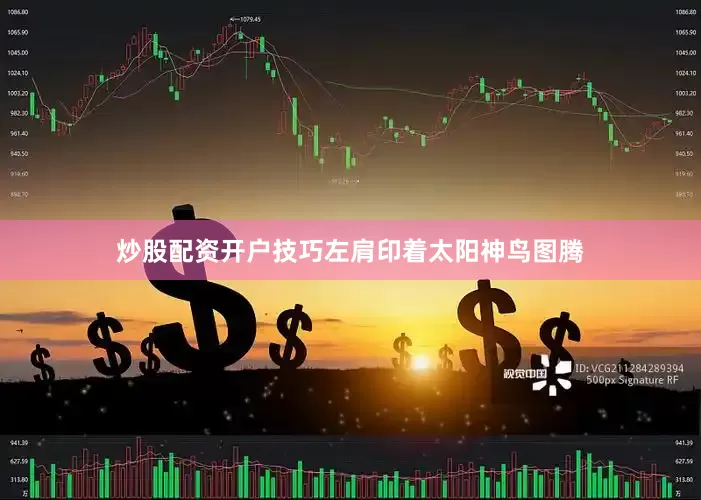 炒股配资开户技巧左肩印着太阳神鸟图腾