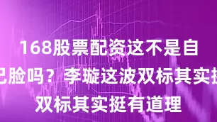 168股票配资这不是自己打自己脸吗？李璇这波双标其实挺有道理